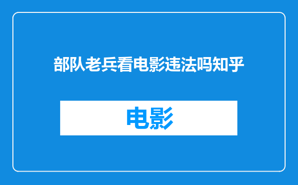 部队老兵看电影违法吗知乎
