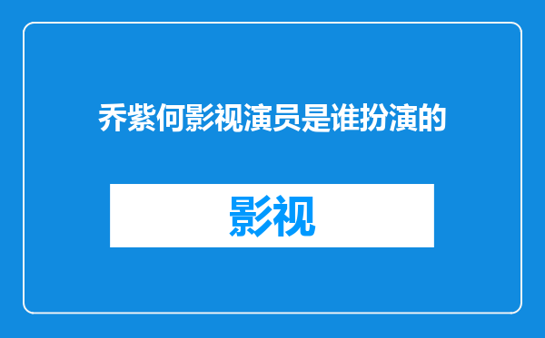 乔紫何影视演员是谁扮演的