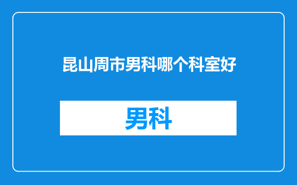 昆山周市男科哪个科室好