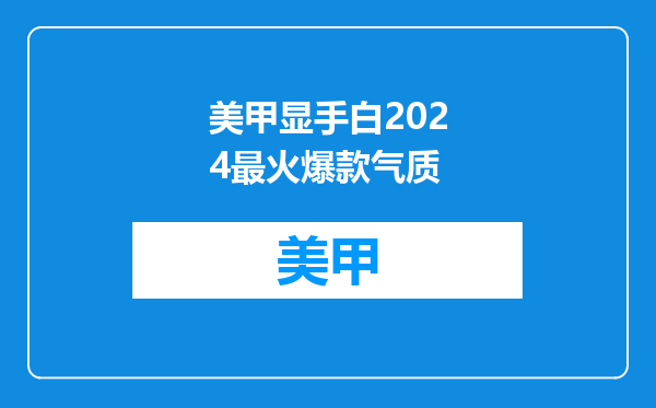 美甲显手白2024最火爆款气质