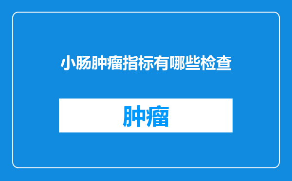 小肠肿瘤指标有哪些检查