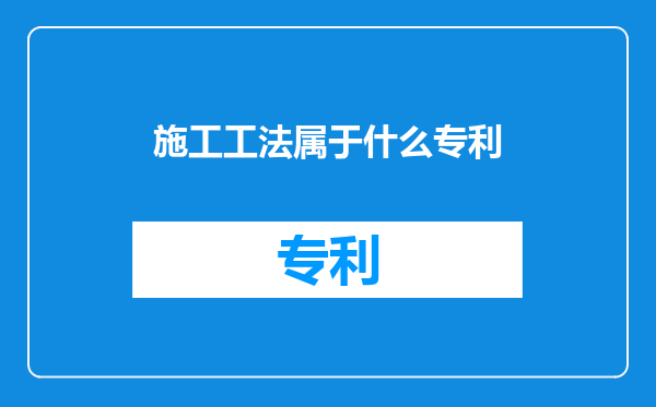 施工工法属于什么专利