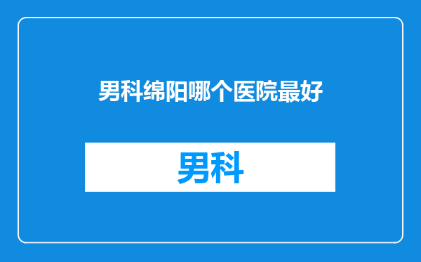 男科绵阳哪个医院最好