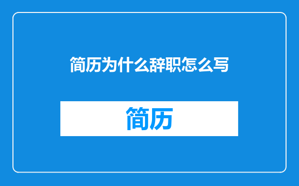 简历为什么辞职怎么写