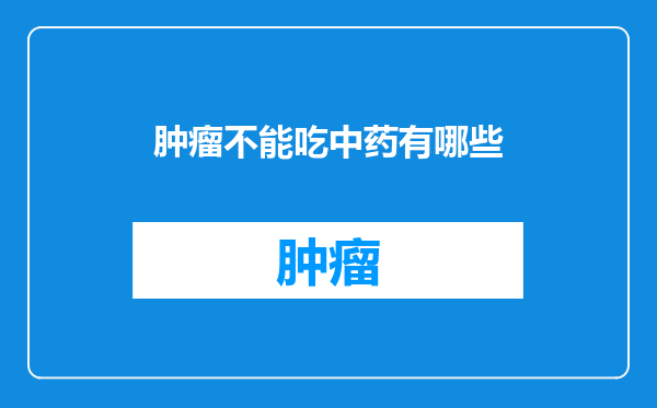 肿瘤不能吃中药有哪些