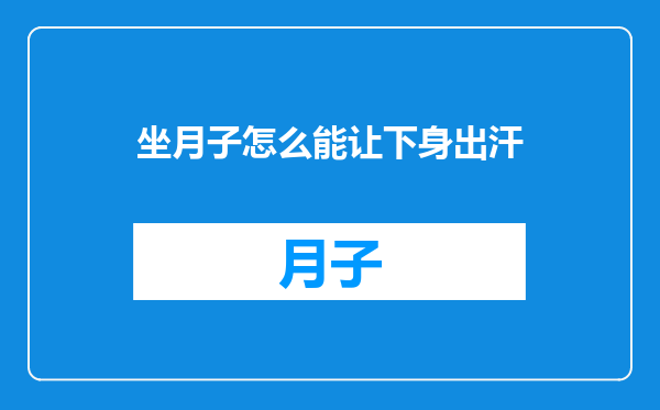 坐月子怎么能让下身出汗