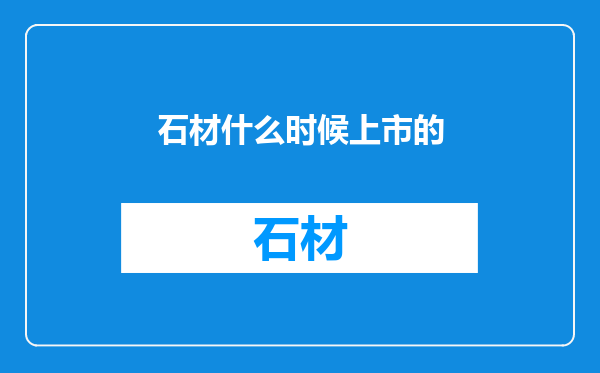 石材什么时候上市的