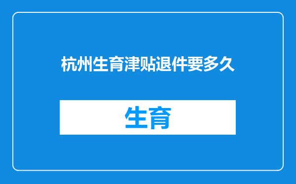 杭州生育津贴退件要多久