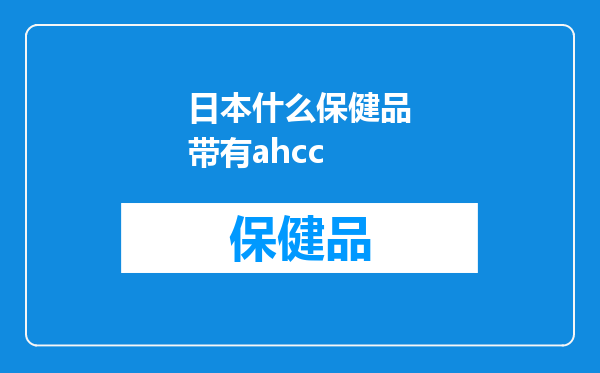 日本什么保健品带有ahcc