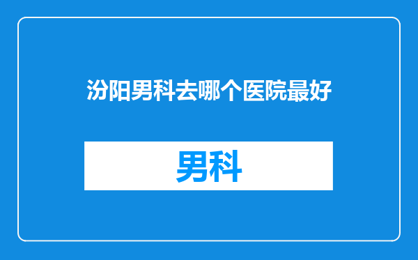 汾阳男科去哪个医院最好