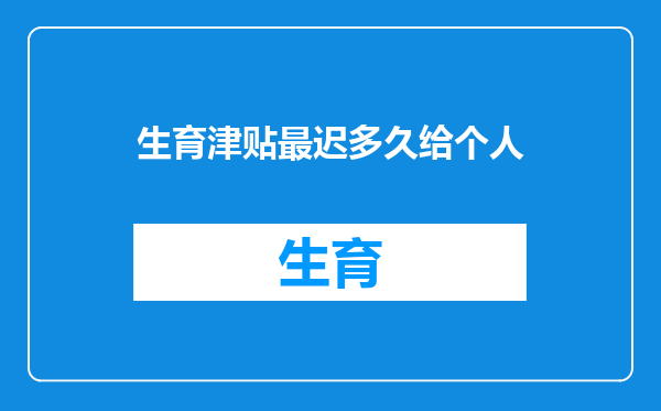 生育津贴最迟多久给个人