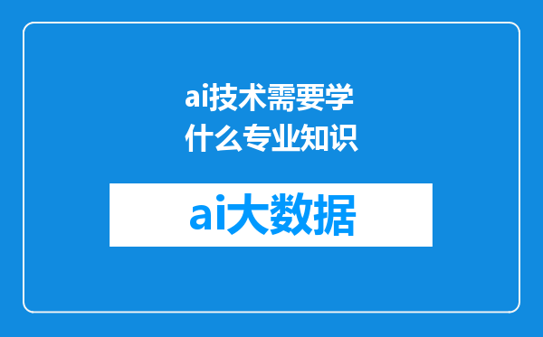 ai技术需要学什么专业知识