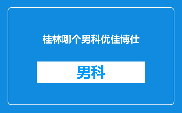 桂林哪个男科优佳博仕
