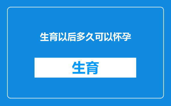 生育以后多久可以怀孕
