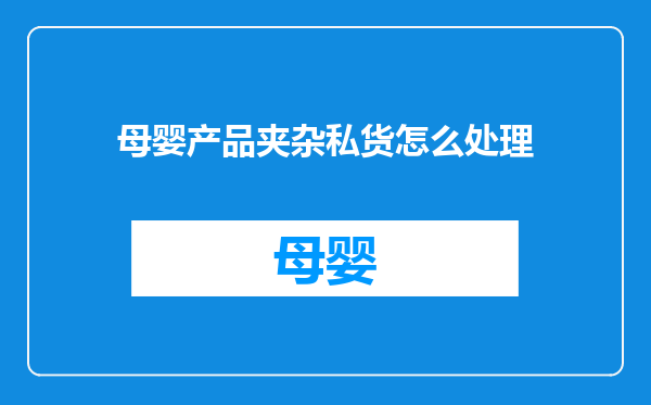 母婴产品夹杂私货怎么处理