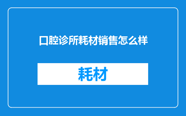 口腔诊所耗材销售怎么样