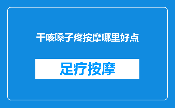 干咳嗓子疼按摩哪里好点