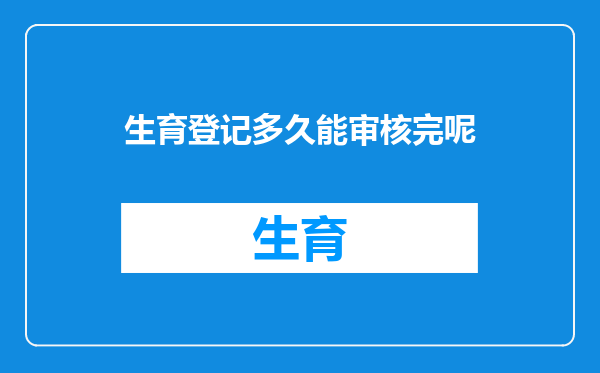 生育登记多久能审核完呢