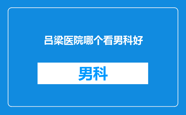 吕梁医院哪个看男科好