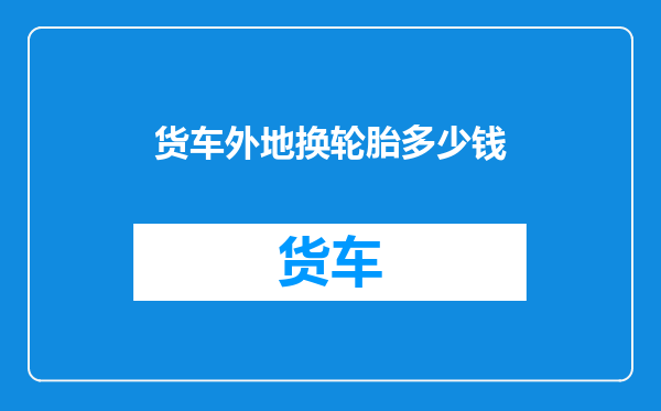 货车外地换轮胎多少钱