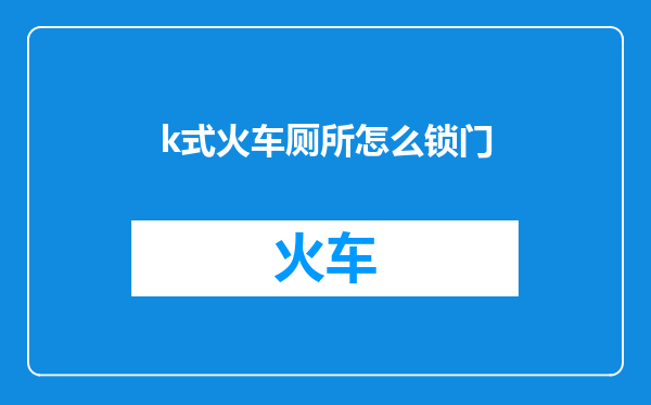 k式火车厕所怎么锁门