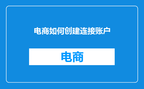 电商如何创建连接账户