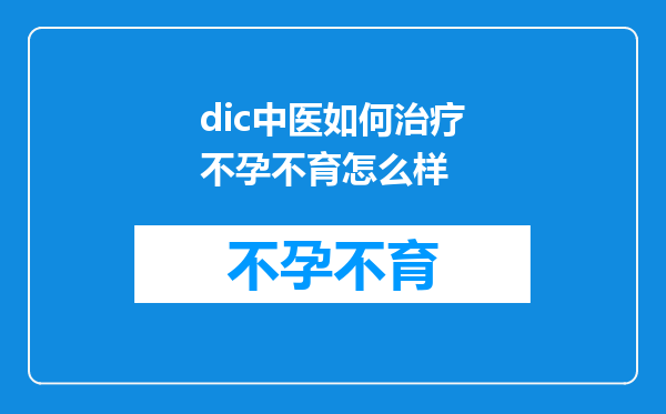 dic中医如何治疗不孕不育怎么样