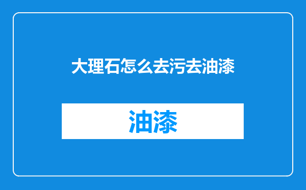 大理石怎么去污去油漆