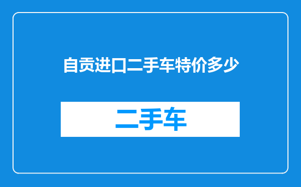 自贡进口二手车特价多少