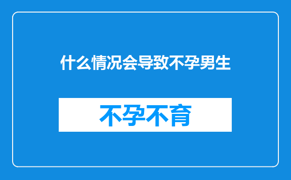 什么情况会导致不孕男生