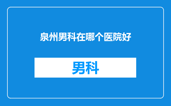 泉州男科在哪个医院好