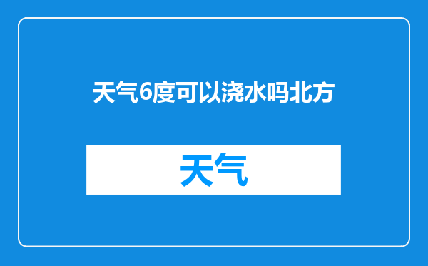 天气6度可以浇水吗北方