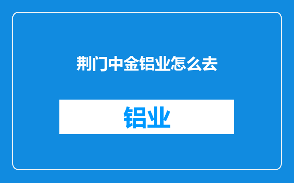 荆门中金铝业怎么去