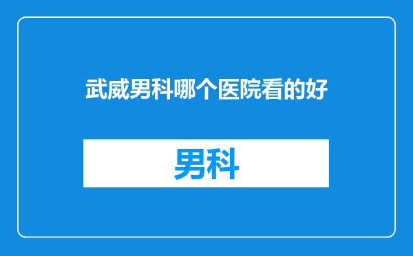 武威男科哪个医院看的好