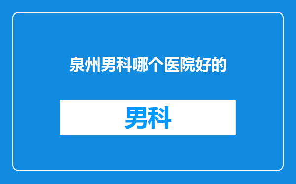 泉州男科哪个医院好的