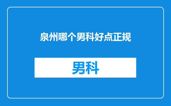 泉州哪个男科好点正规