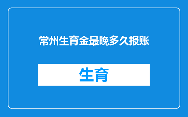 常州生育金最晚多久报账