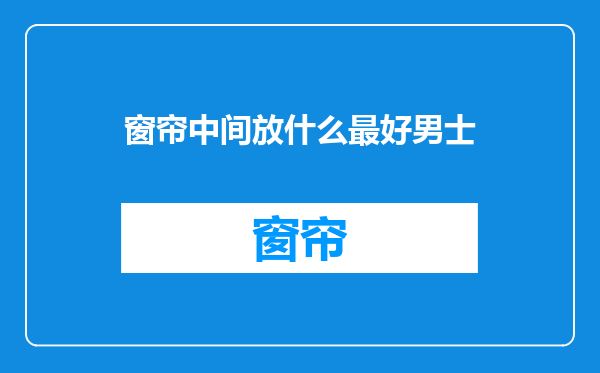 窗帘中间放什么最好男士