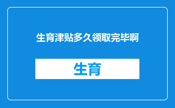 生育津贴多久领取完毕啊