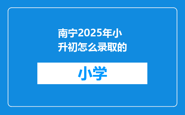 南宁2025年小升初怎么录取的