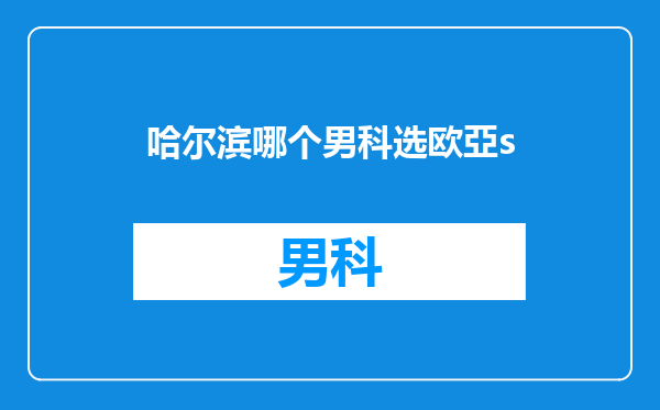 哈尔滨哪个男科选欧亞s