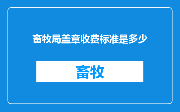 畜牧局盖章收费标准是多少