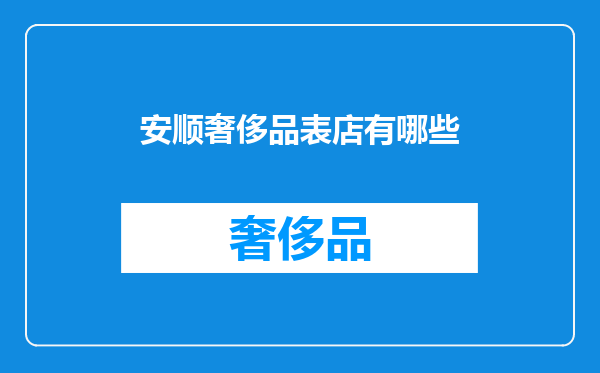 安顺奢侈品表店有哪些