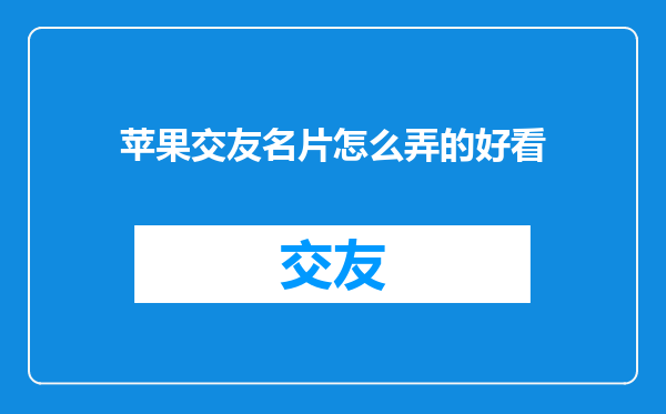 苹果交友名片怎么弄的好看
