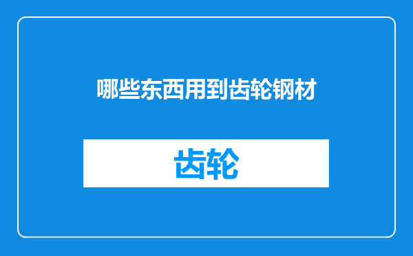 哪些东西用到齿轮钢材