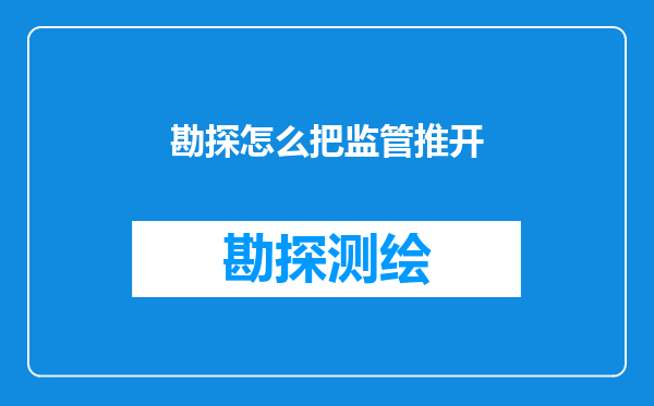 勘探怎么把监管推开