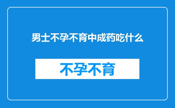 男士不孕不育中成药吃什么