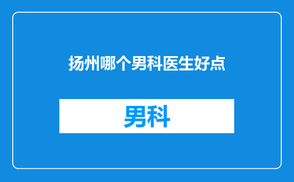 扬州哪个男科医生好点