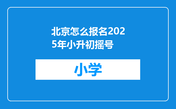 北京怎么报名2025年小升初摇号