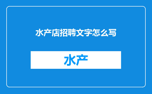 水产店招聘文字怎么写